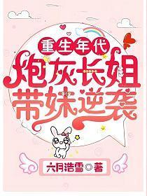 重生年代:炮灰长姐带妹逆袭