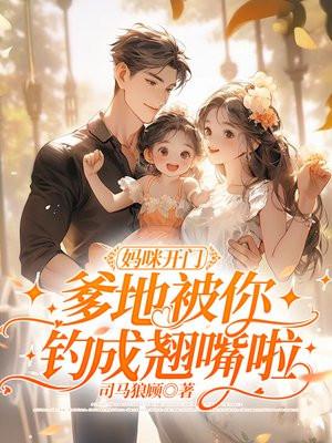 妈咪开门,爹地被你钓成翘嘴啦